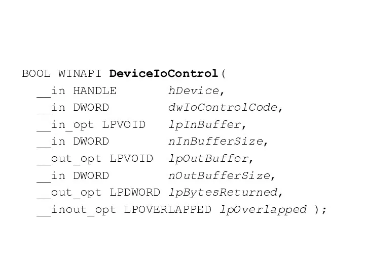 BOOL WINAPI DeviceIoControl( __in HANDLE hDevice, __in DWORD dwIoControlCode, __in_opt