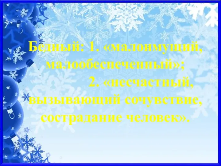 Бедный: 1. «малоимущий, малообеспеченный»; 2. «несчастный, вызывающий сочувствие, сострадание человек».