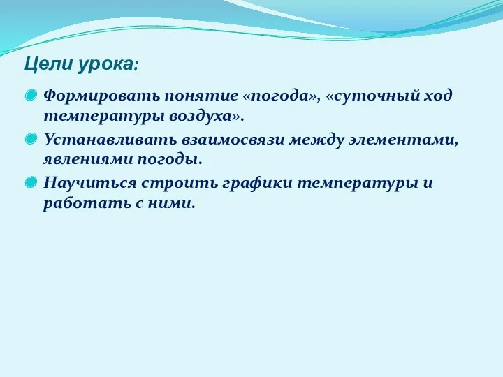 Цели урока: Формировать понятие «погода», «суточный ход температуры воздуха». Устанавливать