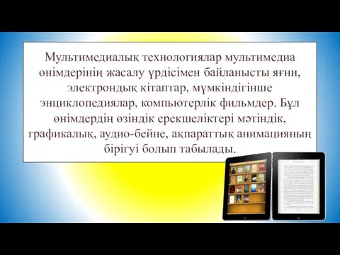 Мультимедиалық технологиялар мультимедиа өнімдерінің жасалу үрдісімен байланысты яғни, электрондық кітаптар,