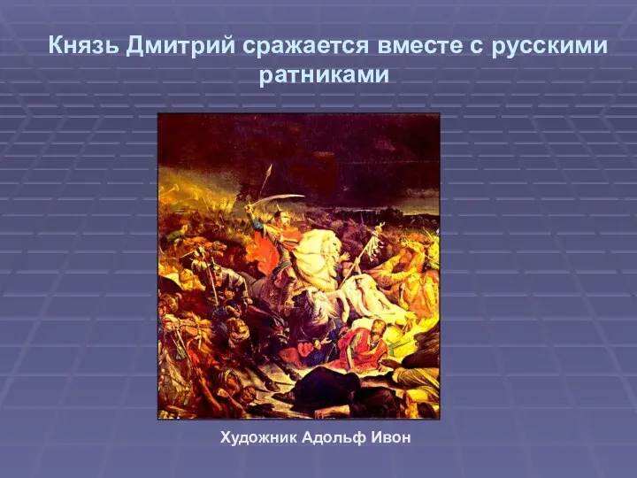 Князь Дмитрий сражается вместе с русскими ратниками Художник Адольф Ивон