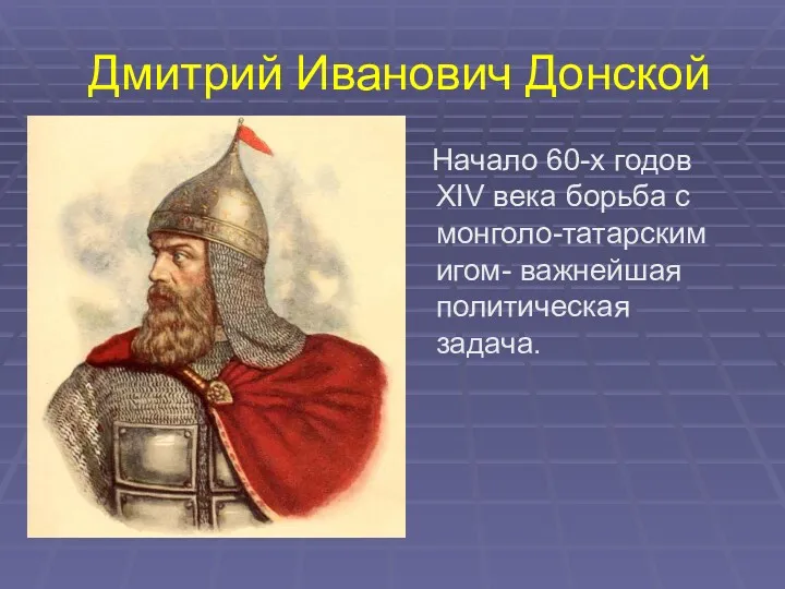 Дмитрий Иванович Донской Начало 60-х годов XIV века борьба с монголо-татарским игом- важнейшая политическая задача.