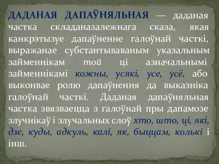 ДАДАНАЯ ДАПАЎНЯЛЬНАЯ — даданая частка складаназалежнага сказа, якая канкрэтызуе дапаўненне