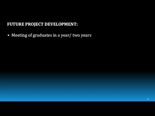 FUTURE PROJECT DEVELOPMENT: Meeting of graduates in a year/ two years