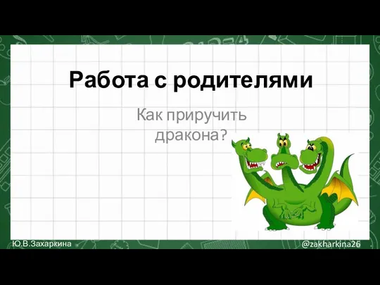 Работа с родителями Как приручить дракона? @zakharkina26 Ю.В.Захаркина