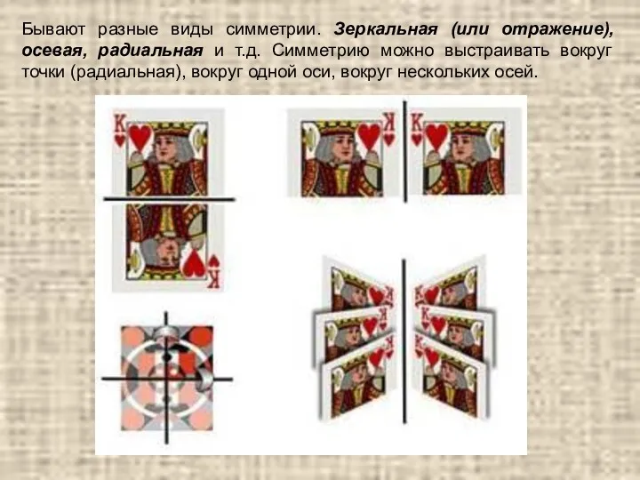 Бывают разные виды симметрии. Зеркальная (или отражение), осевая, радиальная и