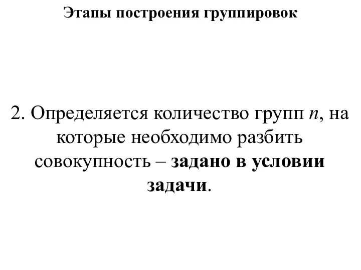 Этапы построения группировок 2. Определяется количество групп n, на которые