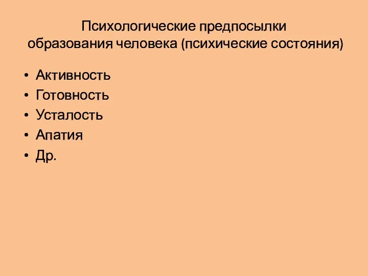 Психологические предпосылки образования человека (психические состояния) Активность Готовность Усталость Апатия Др.