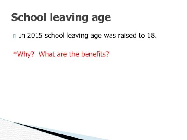 In 2015 school leaving age was raised to 18. *Why?