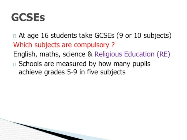 At age 16 students take GCSEs (9 or 10 subjects)
