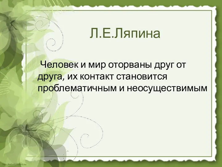 Л.Е.Ляпина Человек и мир оторваны друг от друга, их контакт становится проблематичным и неосуществимым