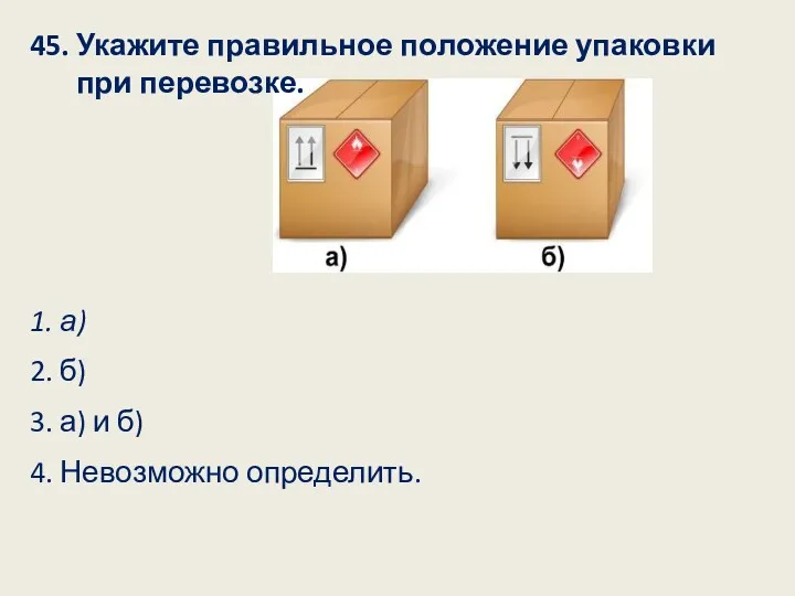 45. Укажите правильное положение упаковки при перевозке. 1. а) 2.