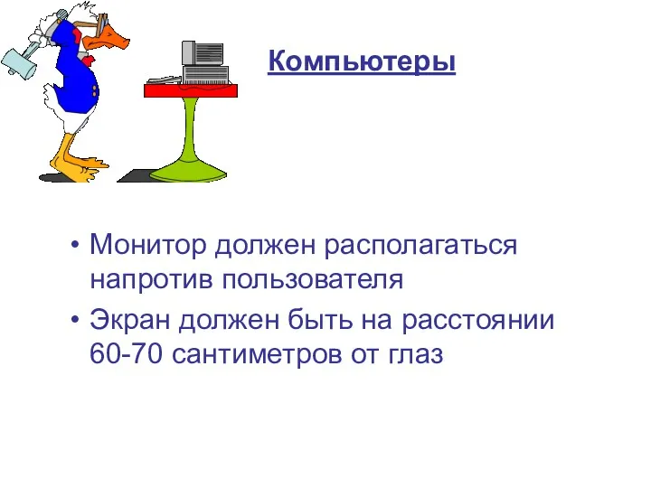 Компьютеры Монитор должен располагаться напротив пользователя Экран должен быть на расстоянии 60-70 сантиметров от глаз