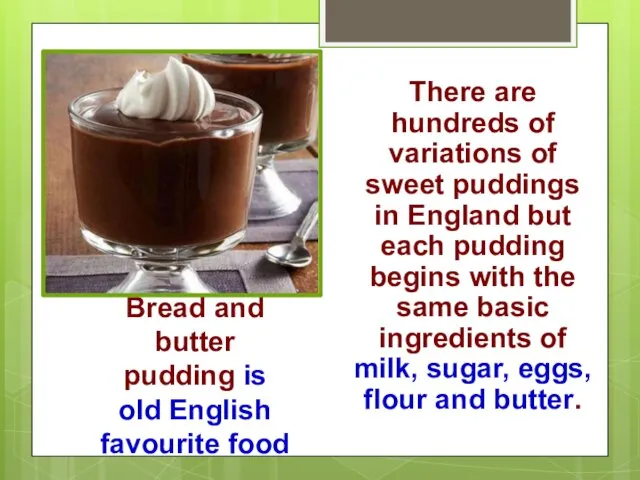 There are hundreds of variations of sweet puddings in England