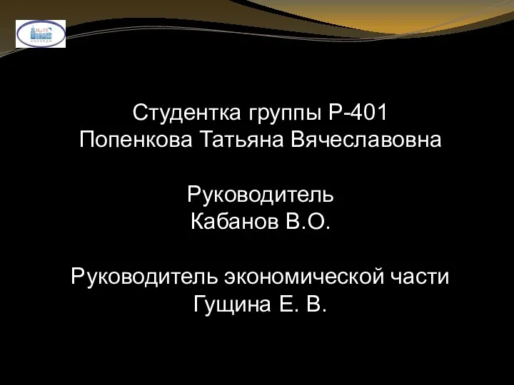 Студентка группы Р-401 Попенкова Татьяна Вячеславовна Руководитель Кабанов В.О. Руководитель экономической части Гущина Е. В.