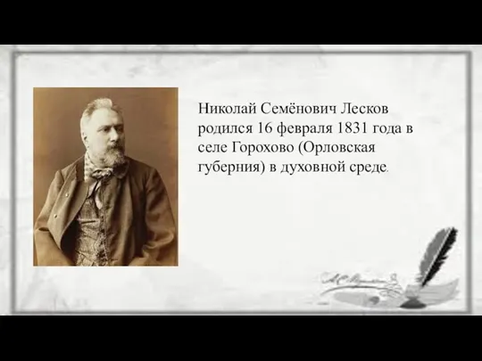 Николай Семёнович Лесков родился 16 февраля 1831 года в селе Горохово (Орловская губерния) в духовной среде.