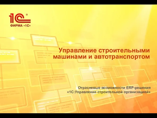 Управление строительными машинами и автотранспортом Отраслевые возможности ERP-решения «1С:Управление строительной организацией»