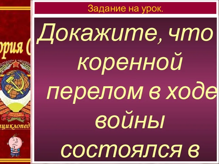 Докажите, что коренной перелом в ходе войны состоялся в 1943 г.? Задание на урок.