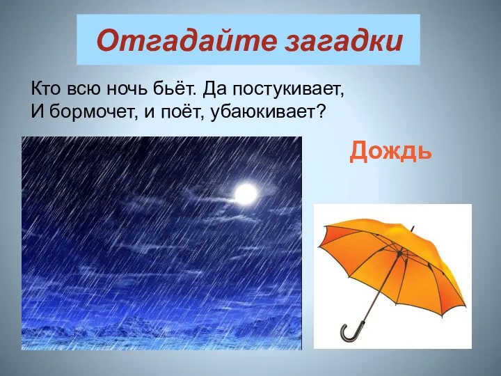 Отгадайте загадки Кто всю ночь бьёт. Да постукивает, И бормочет, и поёт, убаюкивает? Дождь