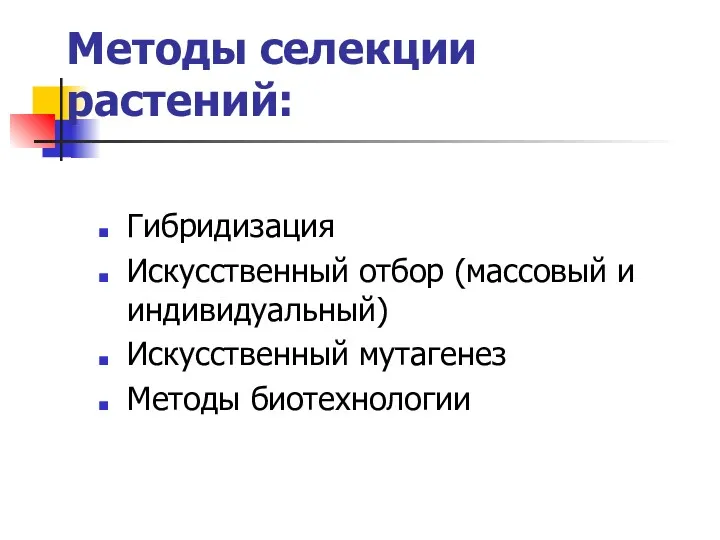 Методы селекции растений: Гибридизация Искусственный отбор (массовый и индивидуальный) Искусственный мутагенез Методы биотехнологии