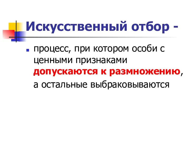 Искусственный отбор - процесс, при котором особи с ценными признаками допускаются к размножению, а остальные выбраковываются