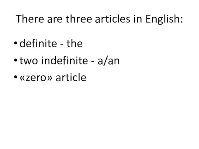 There are three articles in English: definite - the two indefinite - a/an «zero» article