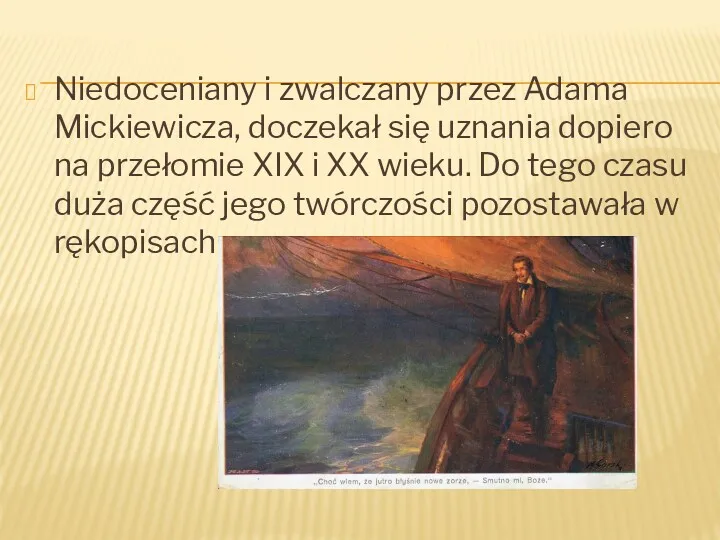 Niedoceniany i zwalczany przez Adama Mickiewicza, doczekał się uznania dopiero na przełomie XIX