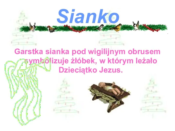 Sianko Garstka sianka pod wigilijnym obrusem symbolizuje żłóbek, w którym leżało Dzieciątko Jezus.