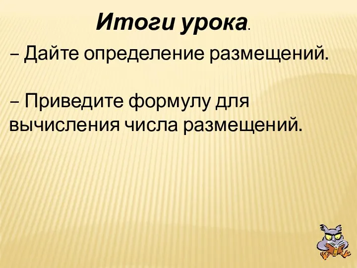 Итоги урока. – Дайте определение размещений. – Приведите формулу для вычисления числа размещений.