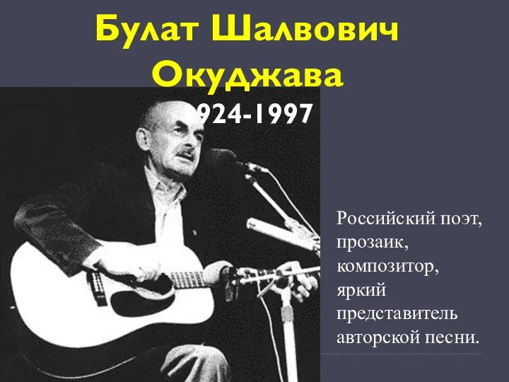 Булат Шалвович Окуджава 1924-1997 Российский поэт, прозаик, композитор, яркий представитель авторской песни.