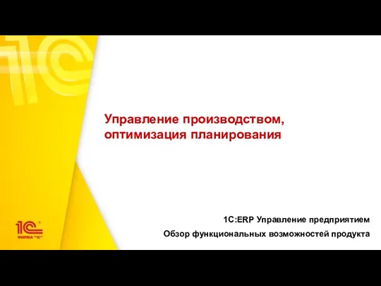 Управление производством, оптимизация планирования 1С:ERP Управление предприятием Обзор функциональных возможностей продукта