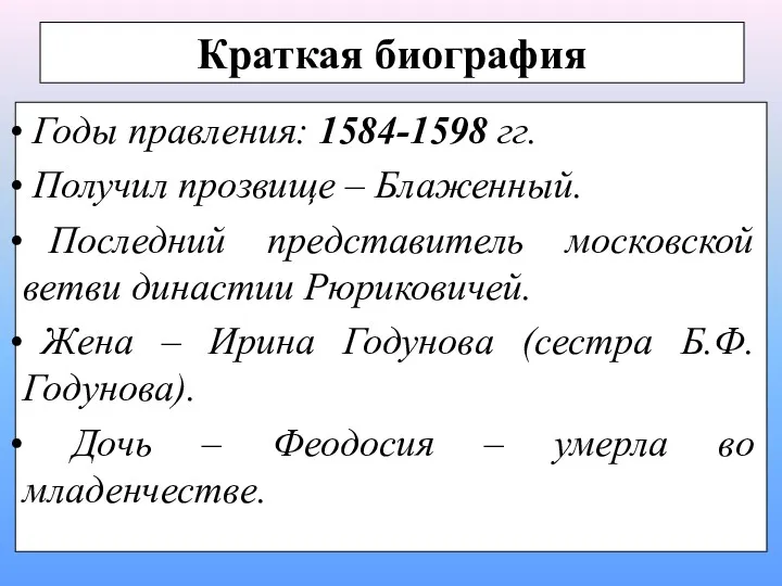 Краткая биография Годы правления: 1584-1598 гг. Получил прозвище – Блаженный. Последний представитель московской