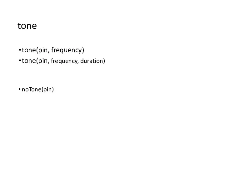 tone tone(pin, frequency) tone(pin, frequency, duration) noTone(pin)