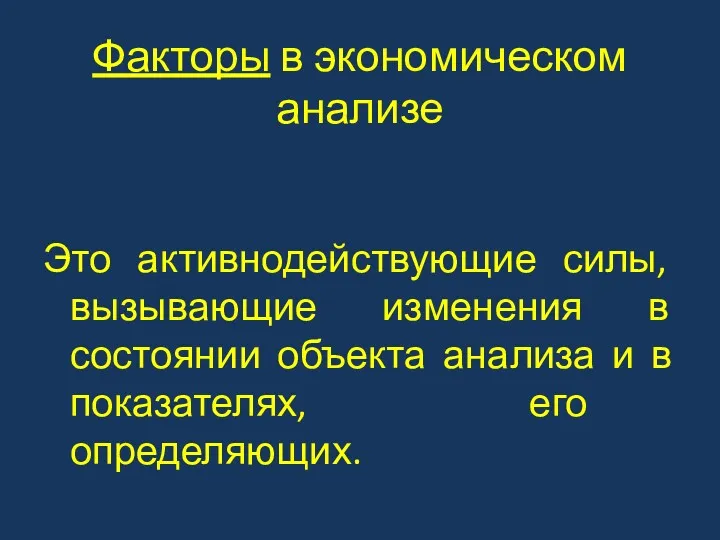 Факторы в экономическом анализе Это активнодействующие силы, вызывающие изменения в