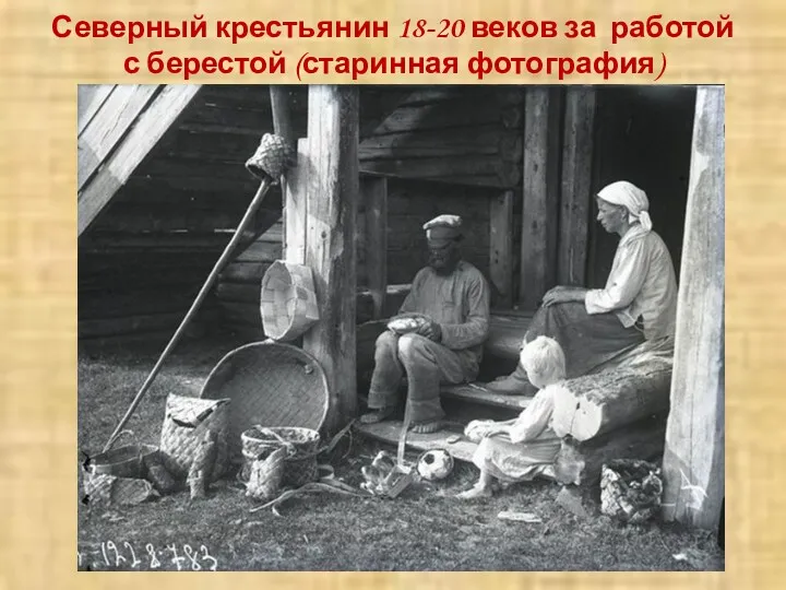 Северный крестьянин 18-20 веков за работой с берестой (старинная фотография)