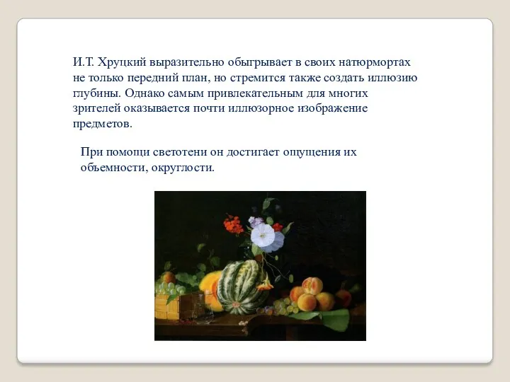 И.Т. Хруцкий выразительно обыгрывает в своих натюрмортах не только передний