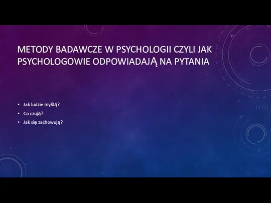 METODY BADAWCZE W PSYCHOLOGII CZYLI JAK PSYCHOLOGOWIE ODPOWIADAJĄ NA PYTANIA