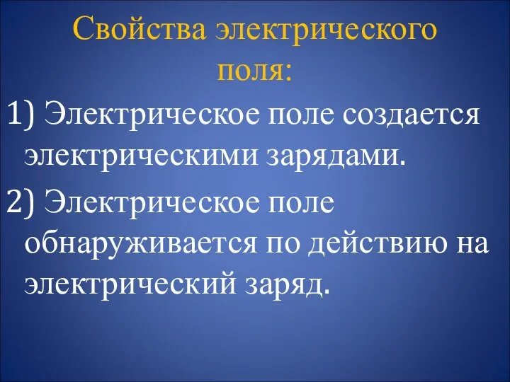 Свойства электрического поля: 1) Электрическое поле создается электрическими зарядами. 2)