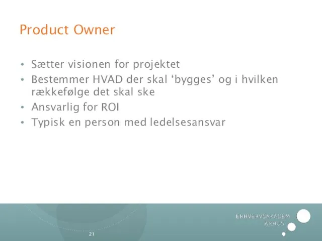 Product Owner Sætter visionen for projektet Bestemmer HVAD der skal