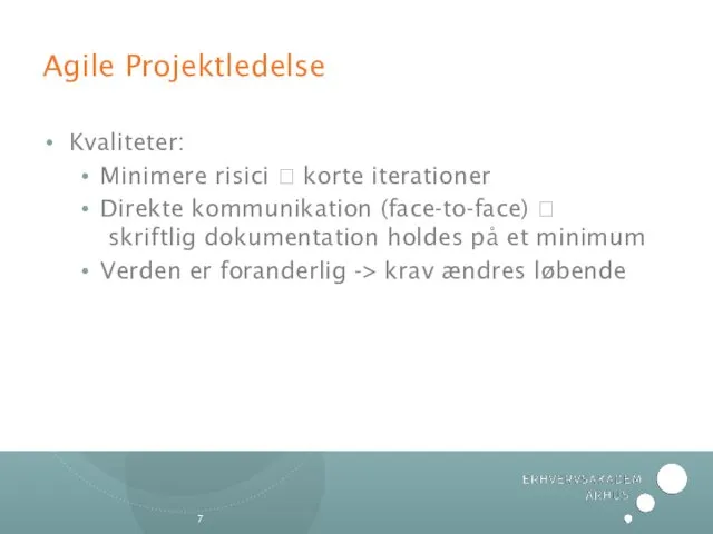 Agile Projektledelse Kvaliteter: Minimere risici ? korte iterationer Direkte kommunikation