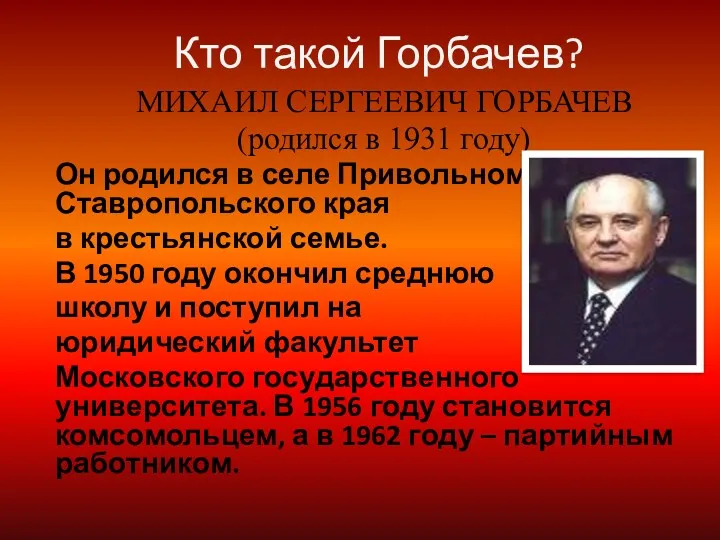 Кто такой Горбачев? МИХАИЛ СЕРГЕЕВИЧ ГОРБАЧЕВ (родился в 1931 году)