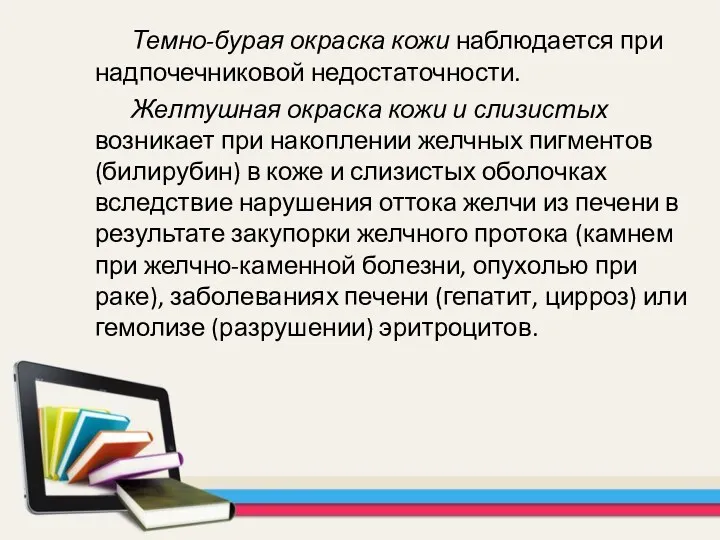 Темно-бурая окраска кожи наблюдается при надпочечниковой недостаточности. Желтушная окраска кожи