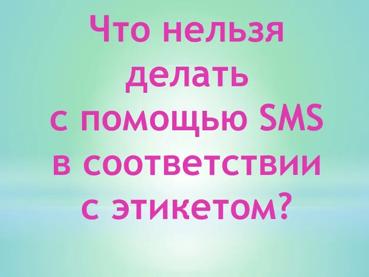 Что нельзя делать с помощью SMS в соответствии с этикетом?