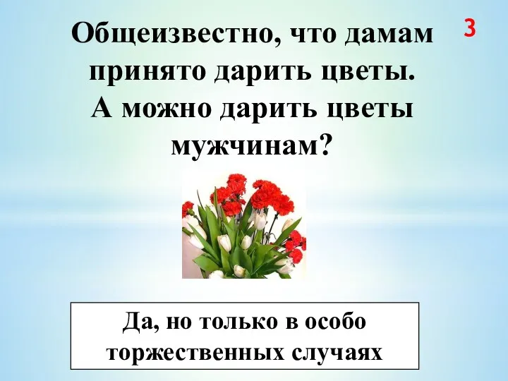 Общеизвестно, что дамам принято дарить цветы. А можно дарить цветы