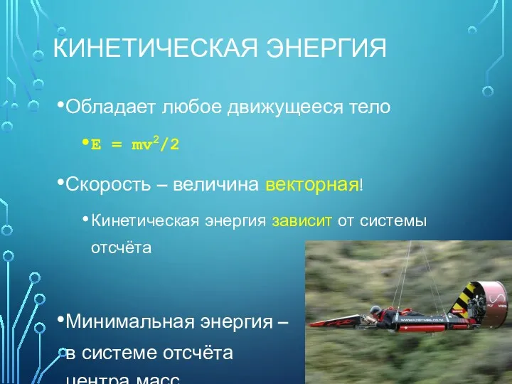 КИНЕТИЧЕСКАЯ ЭНЕРГИЯ Обладает любое движущееся тело E = mv2/2 Скорость