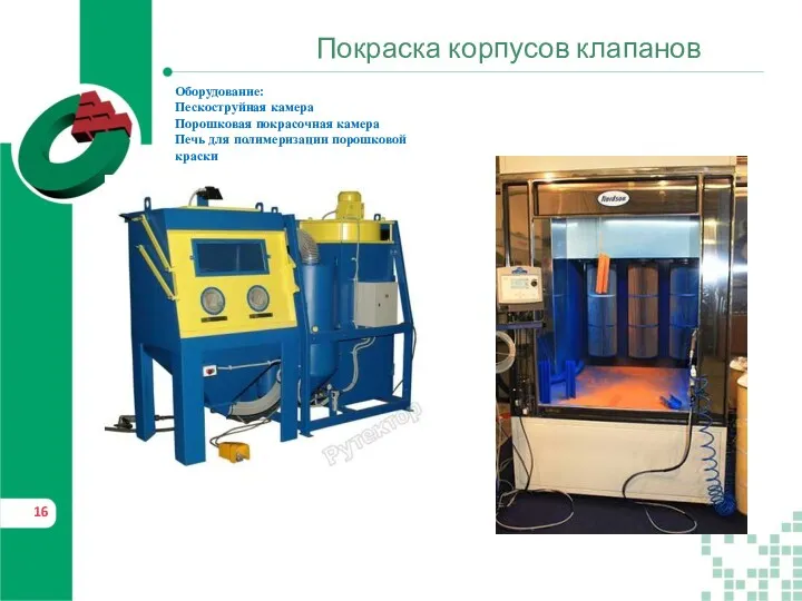 Покраска корпусов клапанов Оборудование: Пескоструйная камера Порошковая покрасочная камера Печь для полимеризации порошковой краски