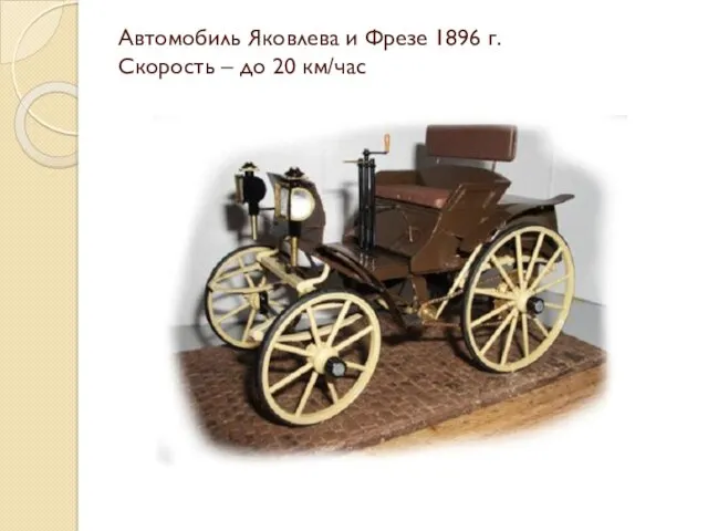 Автомобиль Яковлева и Фрезе 1896 г. Скорость – до 20 км/час
