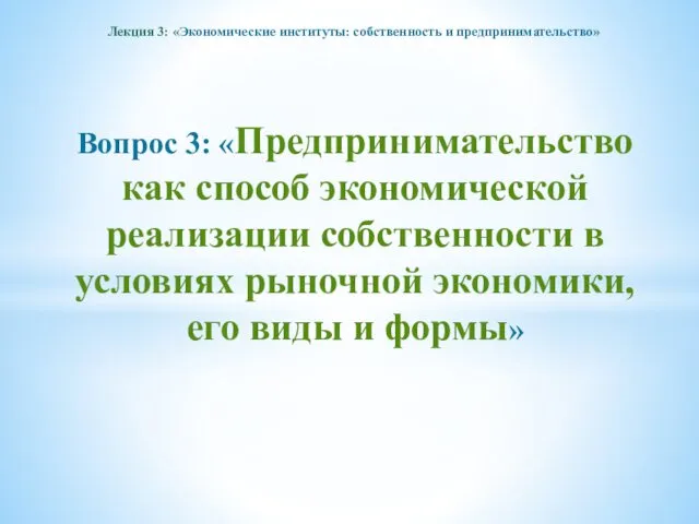 Лекция 3: «Экономические институты: собственность и предпринимательство» Вопрос 3: «Предпринимательство