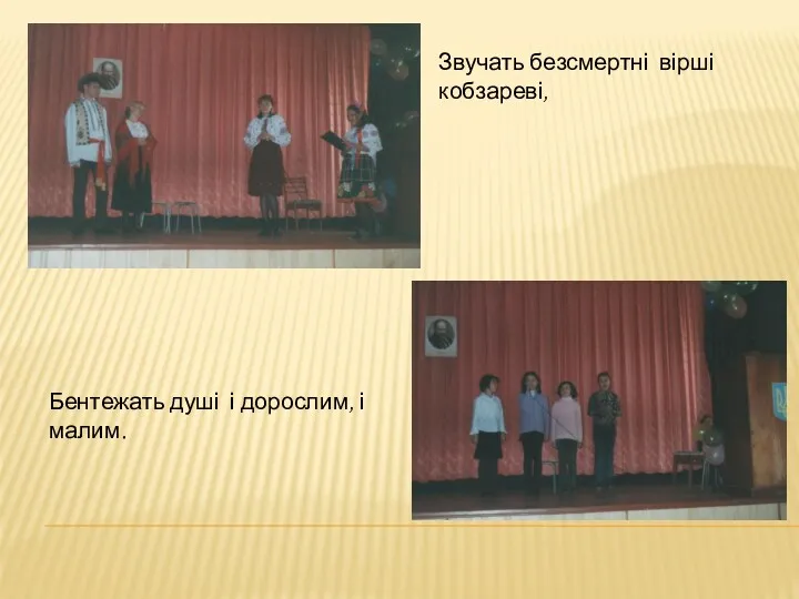 Звучать безсмертні вірші кобзареві, Бентежать душі і дорослим, і малим.