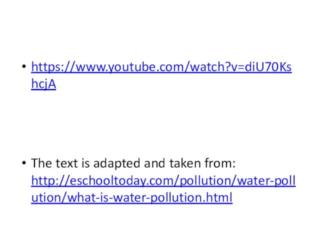 https://www.youtube.com/watch?v=diU70KshcjA The text is adapted and taken from: http://eschooltoday.com/pollution/water-pollution/what-is-water-pollution.html